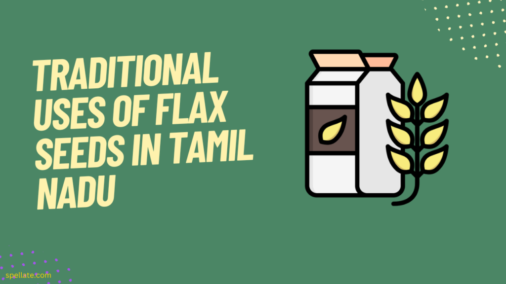 Traditional uses of flax seeds in Tamil Nadu